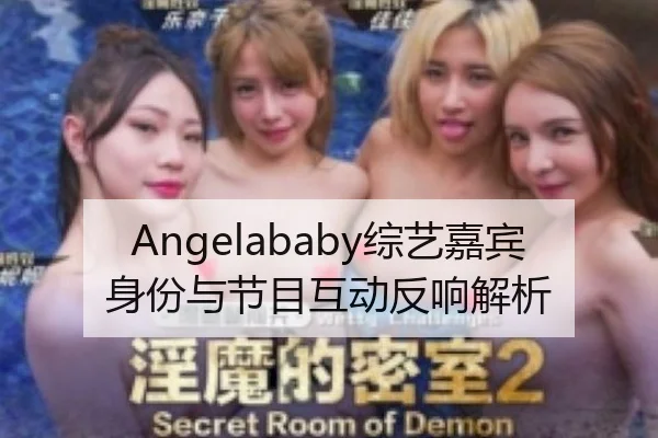 Angelababy综艺嘉宾身份与节目互动反响解析